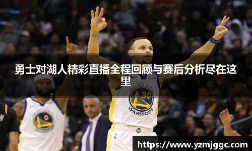 勇士对湖人精彩直播全程回顾与赛后分析尽在这里